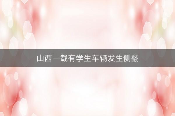 山西一载有学生车辆发生侧翻